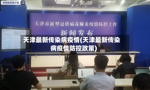 天津最新传染病疫情(天津最新传染病疫情防控政策)-第2张图片