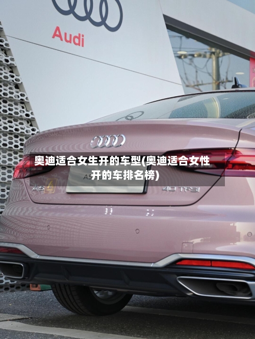 奥迪适合女生开的车型(奥迪适合女性开的车排名榜)-第2张图片