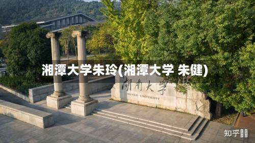 湘潭大学朱玲(湘潭大学 朱健)