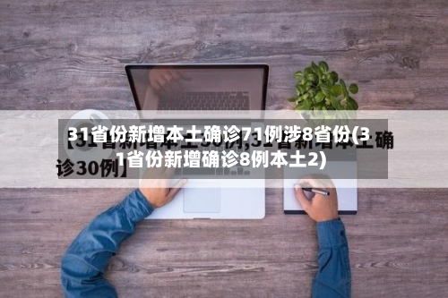 31省份新增本土确诊71例涉8省份(31省份新增确诊8例本土2)