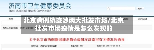 北京病例轨迹涉两大批发市场/北京批发市场疫情是怎么发现的-第2张图片