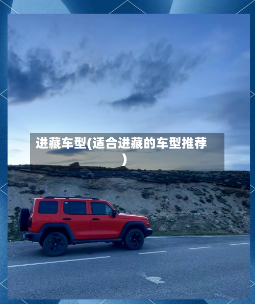 进藏车型(适合进藏的车型推荐)-第2张图片