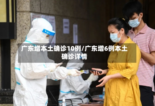 广东增本土确诊10例/广东增6例本土确诊详情