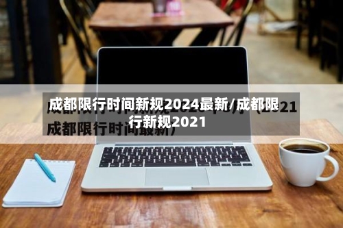 成都限行时间新规2024最新/成都限行新规2021-第3张图片