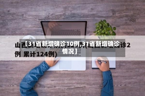 【31省新增确诊10例,31省新增确诊情况】