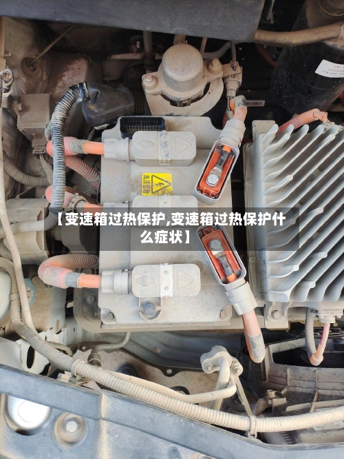 【变速箱过热保护,变速箱过热保护什么症状】-第3张图片