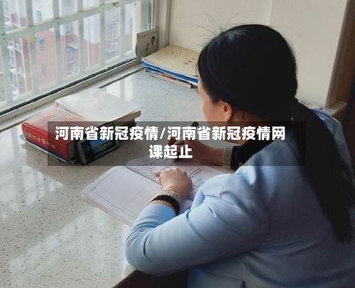 河南省新冠疫情/河南省新冠疫情网课起止