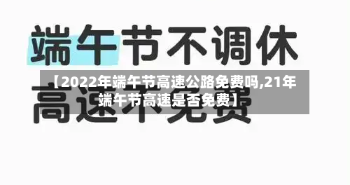 【2022年端午节高速公路免费吗,21年端午节高速是否免费】