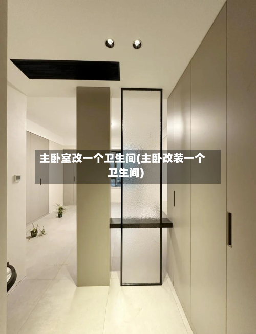 主卧室改一个卫生间(主卧改装一个卫生间)