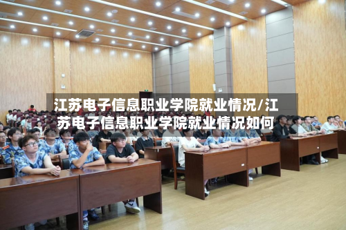 江苏电子信息职业学院就业情况/江苏电子信息职业学院就业情况如何